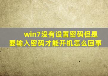 win7没有设置密码但是要输入密码才能开机怎么回事