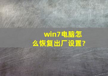 win7电脑怎么恢复出厂设置?