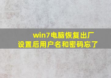 win7电脑恢复出厂设置后用户名和密码忘了