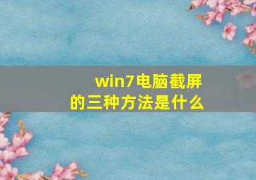 win7电脑截屏的三种方法是什么