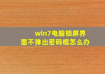 win7电脑锁屏界面不弹出密码框怎么办