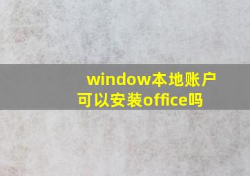 window本地账户可以安装office吗