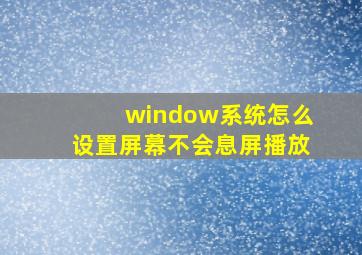 window系统怎么设置屏幕不会息屏播放