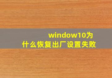 window10为什么恢复出厂设置失败