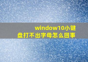 window10小键盘打不出字母怎么回事