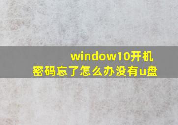 window10开机密码忘了怎么办没有u盘