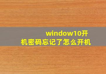 window10开机密码忘记了怎么开机