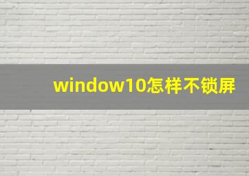 window10怎样不锁屏