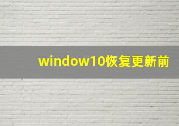 window10恢复更新前