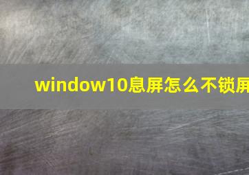 window10息屏怎么不锁屏