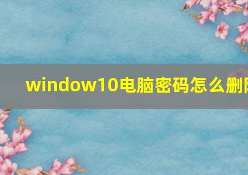 window10电脑密码怎么删除