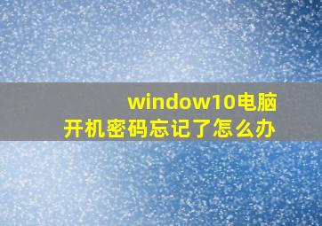 window10电脑开机密码忘记了怎么办