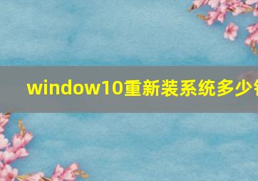 window10重新装系统多少钱