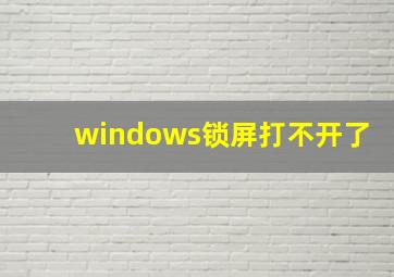 windows锁屏打不开了