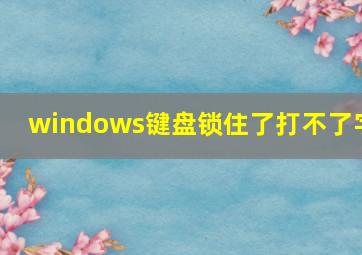 windows键盘锁住了打不了字