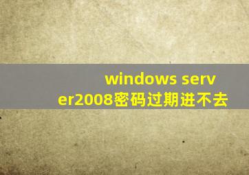 windows server2008密码过期进不去