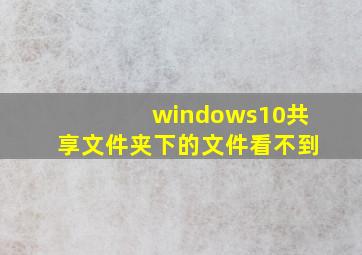 windows10共享文件夹下的文件看不到