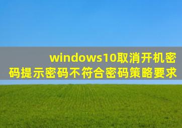 windows10取消开机密码提示密码不符合密码策略要求