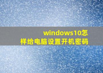 windows10怎样给电脑设置开机密码