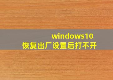 windows10恢复出厂设置后打不开