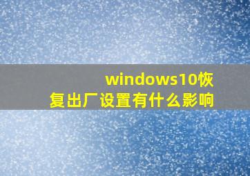 windows10恢复出厂设置有什么影响