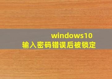 windows10输入密码错误后被锁定