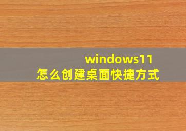 windows11怎么创建桌面快捷方式