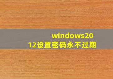 windows2012设置密码永不过期