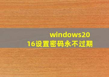 windows2016设置密码永不过期