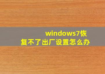 windows7恢复不了出厂设置怎么办