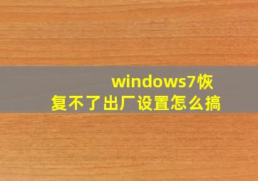 windows7恢复不了出厂设置怎么搞