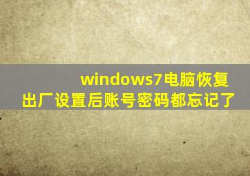 windows7电脑恢复出厂设置后账号密码都忘记了