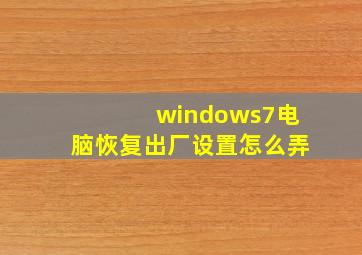 windows7电脑恢复出厂设置怎么弄