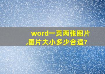 word一页两张图片,图片大小多少合适?