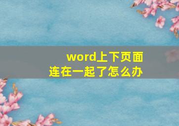 word上下页面连在一起了怎么办