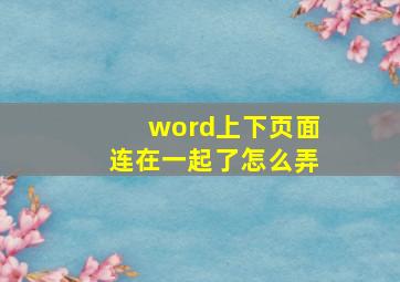 word上下页面连在一起了怎么弄