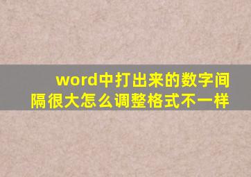 word中打出来的数字间隔很大怎么调整格式不一样