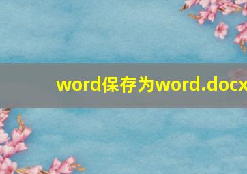 word保存为word.docx