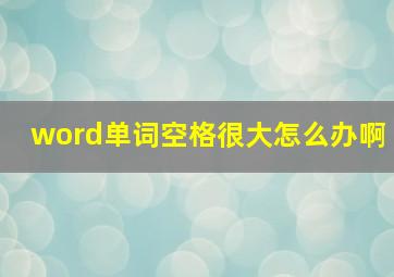 word单词空格很大怎么办啊