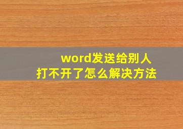 word发送给别人打不开了怎么解决方法