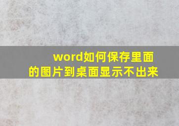 word如何保存里面的图片到桌面显示不出来