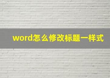 word怎么修改标题一样式