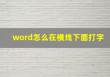 word怎么在横线下面打字