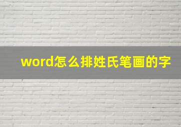 word怎么排姓氏笔画的字