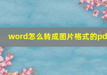 word怎么转成图片格式的pdf