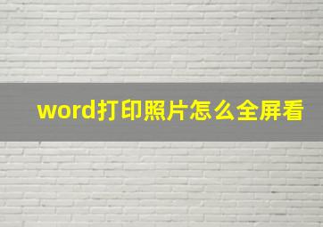 word打印照片怎么全屏看