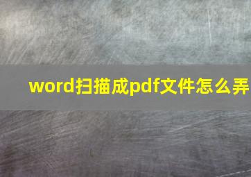 word扫描成pdf文件怎么弄