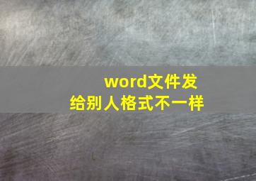 word文件发给别人格式不一样