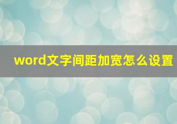 word文字间距加宽怎么设置