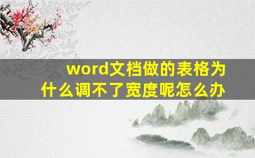 word文档做的表格为什么调不了宽度呢怎么办